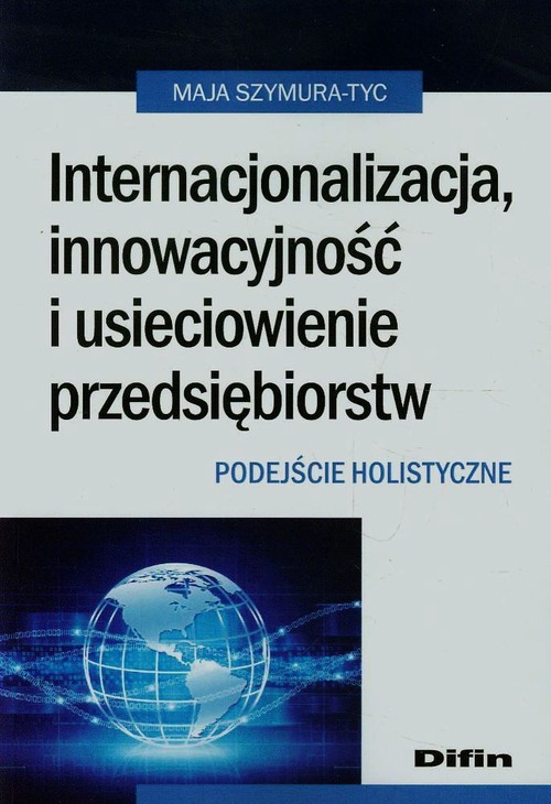 Image of Internacjonalizacja innowacyjność i usieciowienie przedsiębiorstw Podejście holistyczne