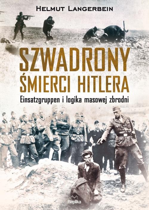 Image of Szwadrony śmierci Hitlera Einsatzgruppen i logika masowej zbrodni