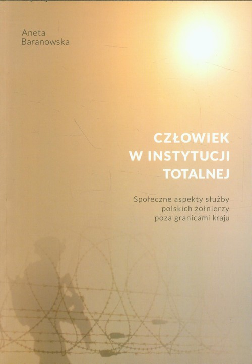 Image of Człowiek w instytucji totalnej Społeczne aspekty służby polskich żołnierzy poza granicami kraju