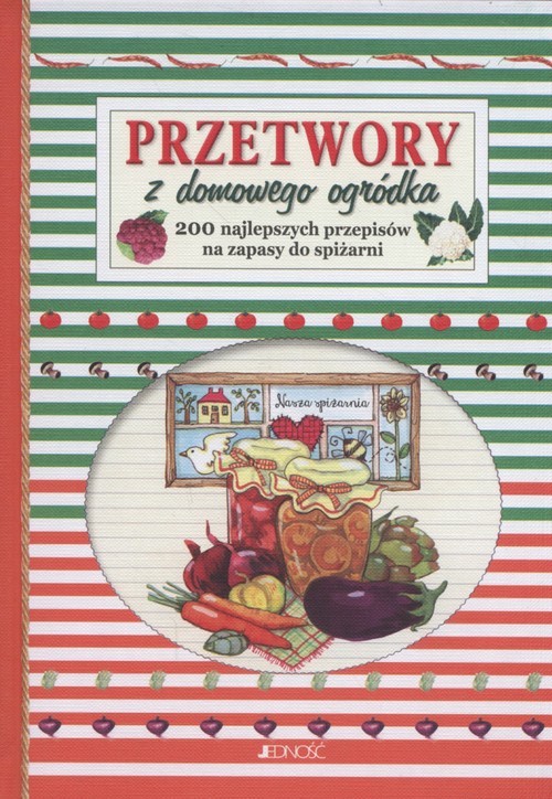 Image of Przetwory z domowego ogródka 200 najlepszych przepisów na zapasy do spiżarni.