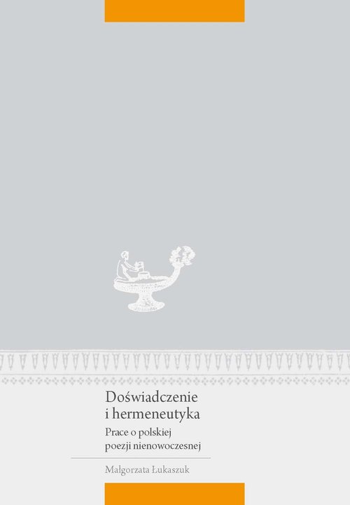 Image of Doświadczenie i hermeneutyka Prace o polskiej poezji nienowoczesnej