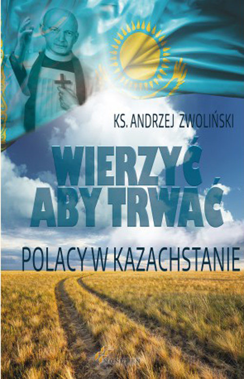 Image of Wierzyć aby trwać Polacy w Kazachstanie