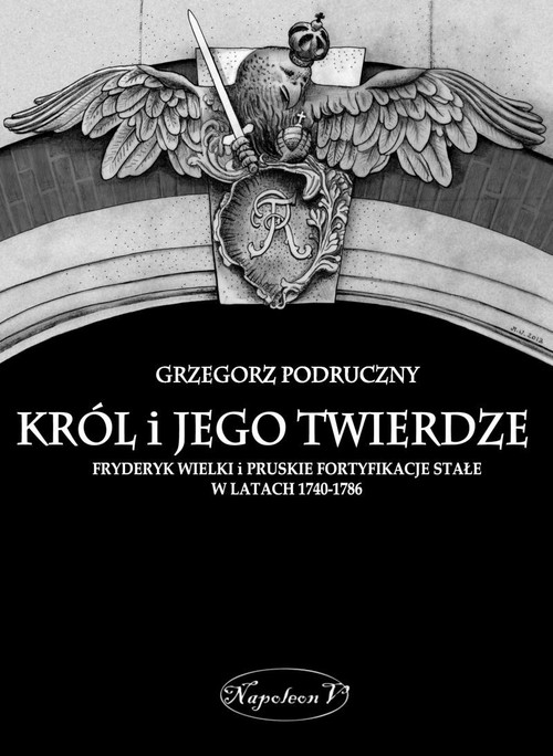 Image of Król i jego twierdze Fryderyk Wielki i pruskie fortyfikacje stałe w latach 1740-1786