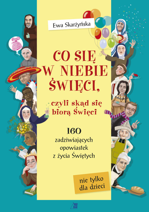 Image of Co się w niebie święci czyli skąd się biorą Święci 160 zadziwiających opowiastek z życia Świętych