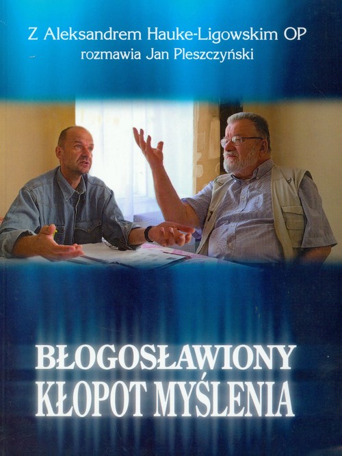 Image of Błogosławiony kłopot myślenia Tom 1 Z Aleksandrem Hauke-Ligowskim OP rozmawia Jan Pleszczyński