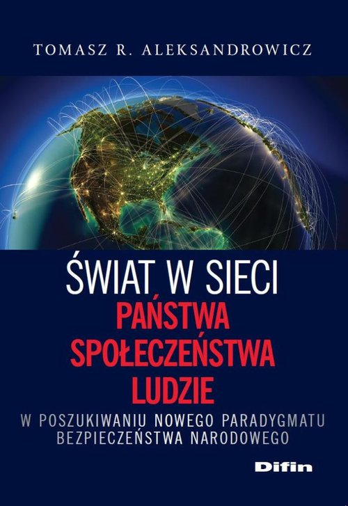 Image of Świat w sieci Państwa, społeczeństwa, ludzie W poszukiwaniu nowego paradygmatu bezpieczeństwa narodowego