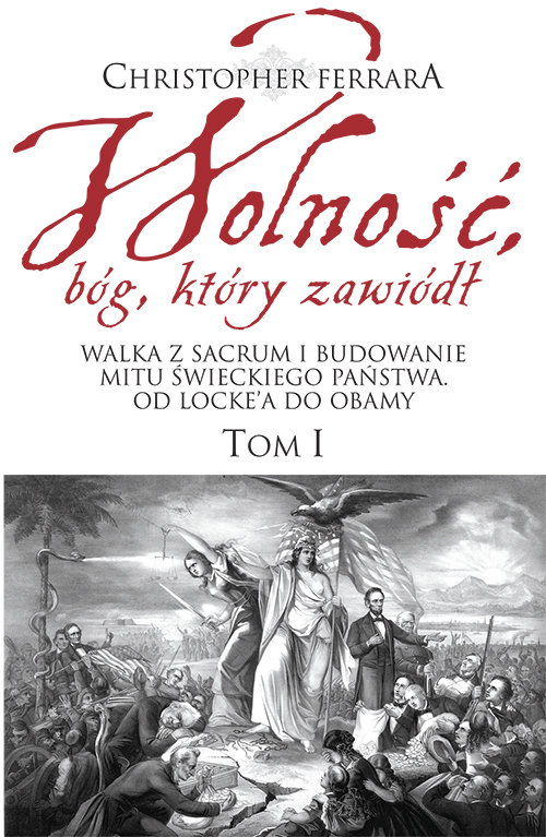Image of Wolność bóg który zawiódł Walka z sacrum i budowanie mitu świeckiego państwa. Od Locke’a do Obamy