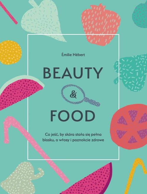 Image of Beauty & food Co jeść, by skóra stała się pełna blasku, a włosy i paznokcie zdrowe