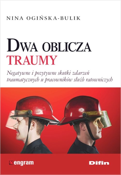 Image of Dwa oblicza traumy Negatywne i pozytywne skutki zdarzeń traumatycznych u pracowników służb ratowniczych