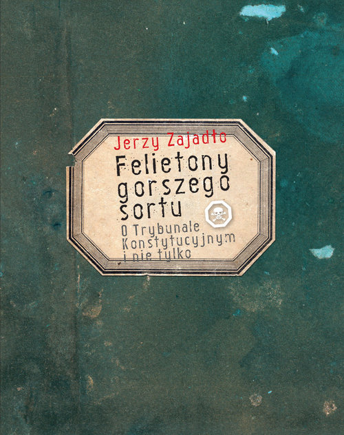 Image of Felietony gorszego sortu O Trybunale Konstytucyjnym i nie tylko