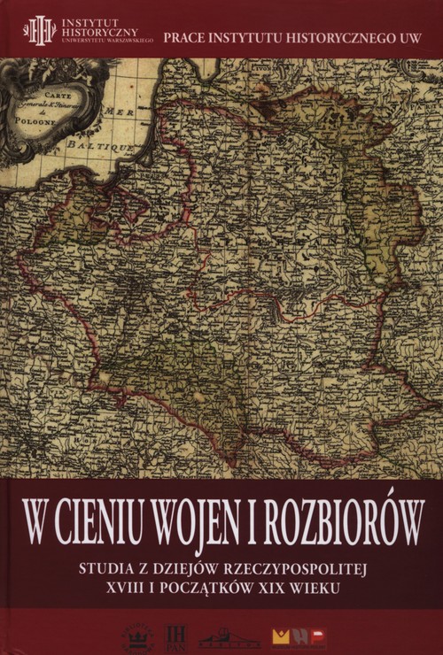 Image of W cieniu wojen i rozbiorów Studia z dziejów Rzeczypospolitej XVIII i początków XIX wieku