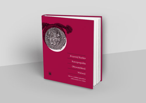 Image of Rzeczpospolita Obywatelskość Wolność Szkice o polskim pisarstwie politycznym XVI wieku