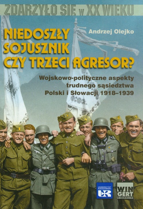 Image of Niedoszły sojusznik czy trzeci agresor? Wojskowo-polityczne aspekty trudnego sąsiedztwa Polski i Słowacji 1918-1939