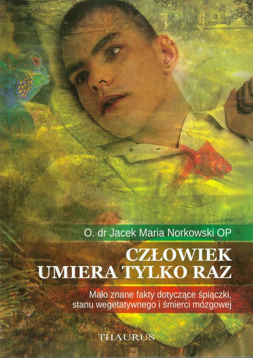 Image of Człowiek umiera tylko raz Mało znane fakty dotyczące śpiączki, stanu wegetatywnego i śmierci mózgowej