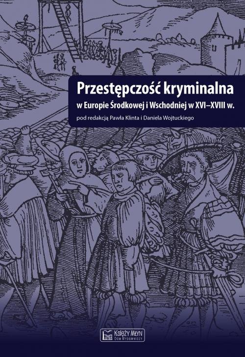 Image of Przestępczość kryminalna w Europie Środkowej i Wschodniej w XVI-XVIII w