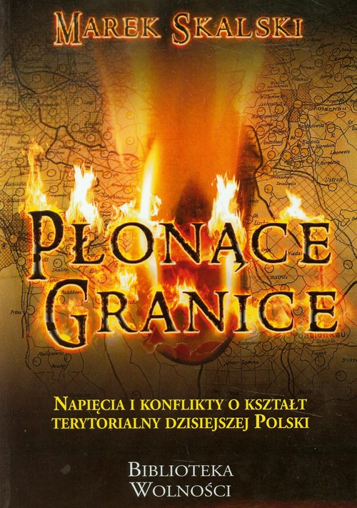 Image of Płonące granice Napięcia i konflikty o kształt terytorialny dzisiejszej Polski