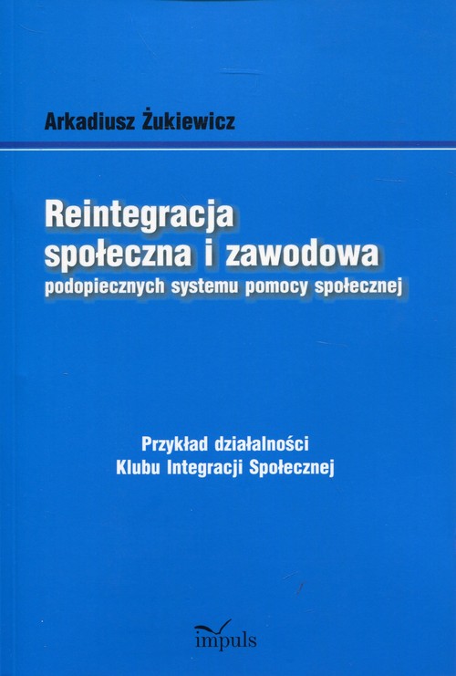 Image of Reintegracja społeczna i zawodowa podopiecznych systemu pomocy społecznej Przykład działalności Klubu Integracji Społecznej