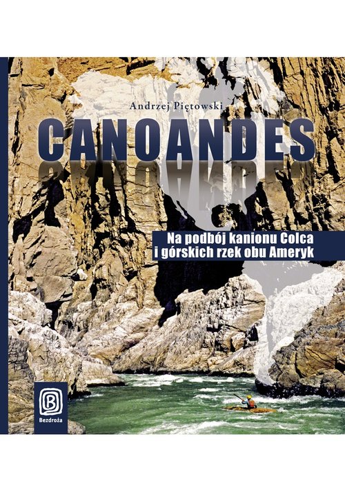 Image of Canoandes. Na podbój kanionu Colca i górskich rzek obu Ameryk / Szkatułka pełna Sahelu. pakiet