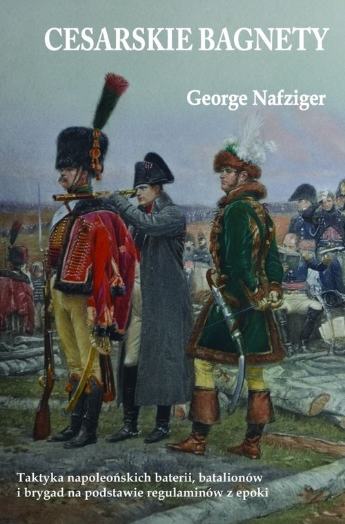 Image of Cesarskie bagnety Taktyka napoleońskich baterii, batalionów i brygad na podstawie regulaminów z epoki