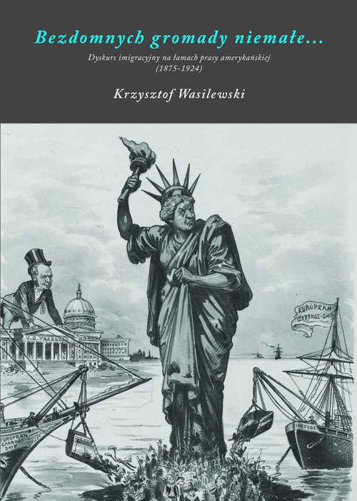 Image of Bezdomnych gromady niemałe Dyskurs imigracyjny na łamach prasy amerykańskiej (1875-1924)