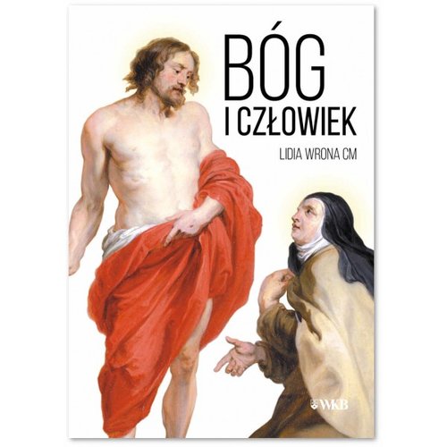 Image of Bóg i człowiek Obraz Boga i człowieka w procesie uświęcenia na podstawie pism św. Teresy od Jezusa
