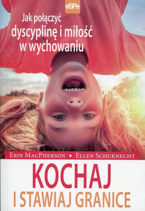 Image of Kochaj i stawiaj granice Jak połączyć dyscyplinę i miłość w wychowaniu