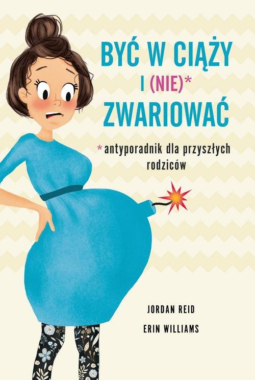Image of Być w ciąży i (nie) zwariować Antyporadnik dla przyszłych rodziców
