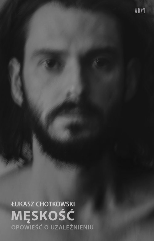 Image of Męskość Opowieść o uzależnieniu