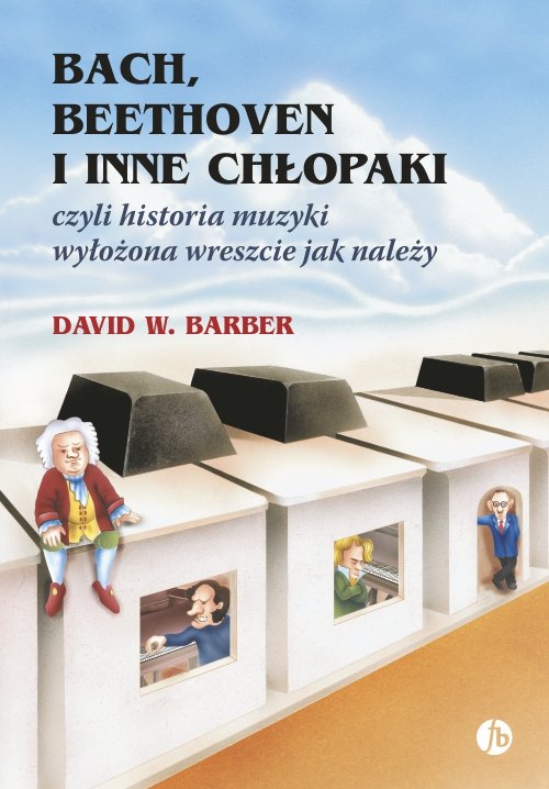 Image of Bach, Beethoven i inne chłopaki czyli historia muzyki wyłożona wreszcie jak należy