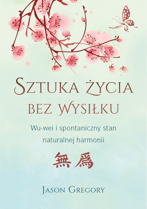 Image of Sztuka życia bez wysiłku WU-wei i spontaniczny stan naturalnej harmonii
