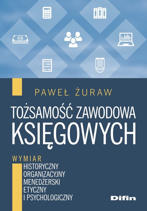 Image of Tożsamość zawodowa księgowych Wymiar historyczny, organizacyjny, menedżerski, etyczny i psychologiczny