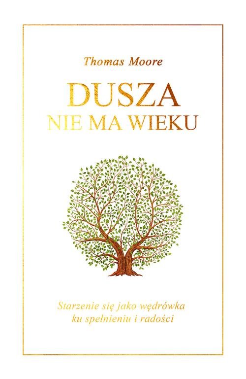 Image of Dusza nie ma wieku Starzenie się jako wędrówka ku spełnieniu i radości
