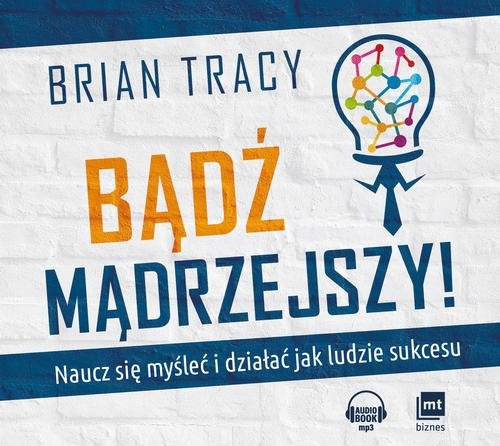 Image of Bądź mądrzejszy! Naucz się myśleć i działać jak ludzie sukcesu