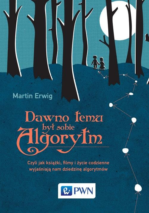 Image of Dawno temu był sobie algorytm Czyli jak książki, filmy i życie codzienne wyjaśniają nam dziedzinę algorytmów