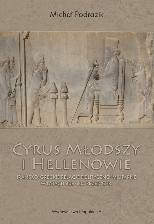 Image of Cyrus Młodszy i Hellenowie Irańsko-greckie relacje polityczno-militarne w latach 408-404 przed Chr.