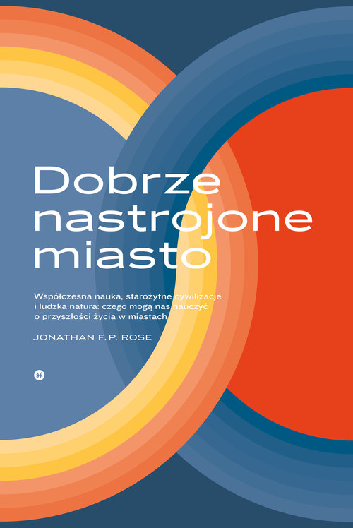 Image of Dobrze nastrojone miasto Czego współczesna nauka, pradawne cywilizacje i ludzka natura mogą nas nauczyć o przyszłości życia w miastach