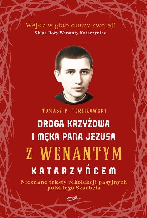Image of Droga krzyżowa i Męka Pana Jezusa z Wenantym Katarzyńcem Nieznane teksty rekolekcji pasyjnych polskiego Szarbela
