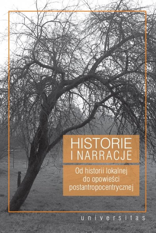 Image of Historie i narracje Od historii lokalnej do opowieści postantropocentrycznej