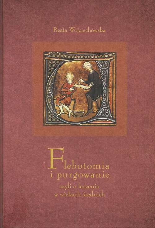 Image of Flebotomia i purgowanie czyli o leczeniu w wiekach średnich
