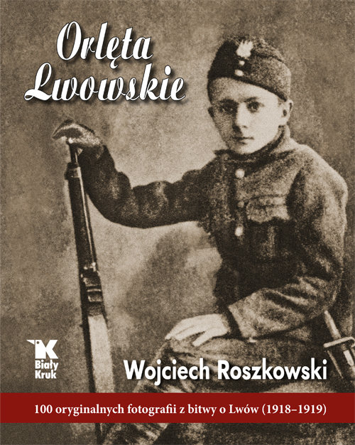 Image of Orlęta Lwowskie 100 oryginalnych fotografii z bitwy o Lwów (1918-1919)
