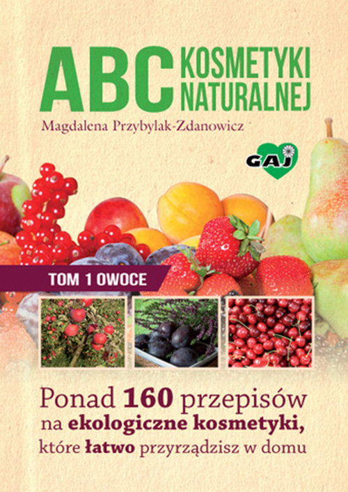 Image of ABC kosmetyki naturalnej Tom 1 owoce Ponad 160 przepisów na ekologiczne kosmetyki, które łatwo przyrządzisz w domu