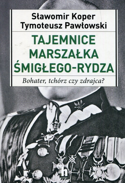 Image of Tajemnice Marszałka Śmigłego-Rydza Bohater, tchórz czy zdrajca?