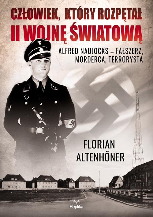 Image of Człowiek, który rozpętał II wojnę światową Alfred Naujocks – fałszerz, morderca, terrorysta