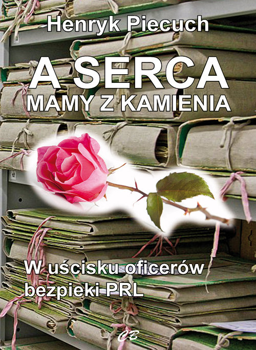 Image of A serca mamy z kamienia W uścisku oficerów bezpieki PRL
