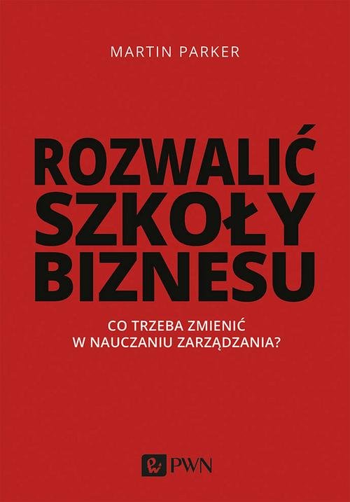 Image of Rozwalić szkoły biznesu Co trzeba zmienić w nauczaniu zarządzania?