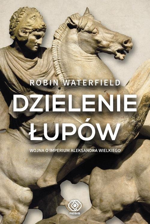 Image of Dzielenie łupów Wojna o imperium Aleksandra Wielkiego
