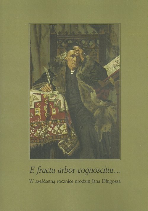Image of E fructu arbor cognoscitur W sześćsetną rocznicę urodzin Jana Długosza