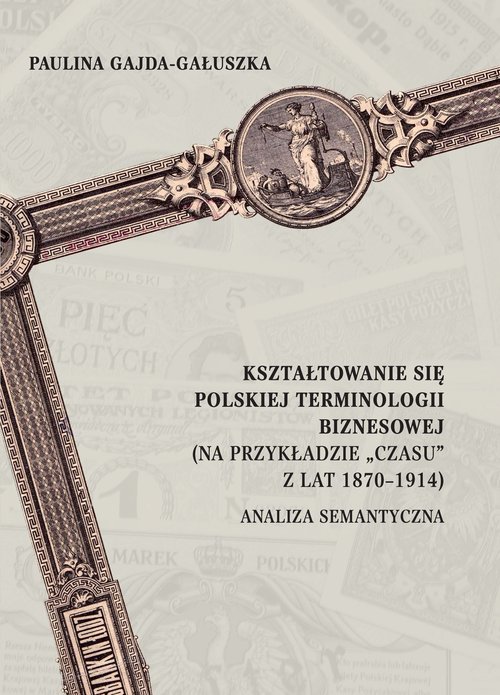 Image of Kształtowanie się polskiej terminologii biznesowej (na przykładzie „Czasu” z lat 1870-1914). Analiza