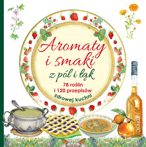 Image of Aromaty i smaki z pól i łąk 78 roślin i 120 przepisów zdrowej kuchni