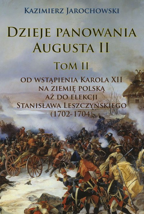 Image of Dzieje panowania Augusta II Tom II. Od wstąpienia Karola XII na ziemię polską aż do elekcji Stanisława Leszczyńskiego (1702-1704)